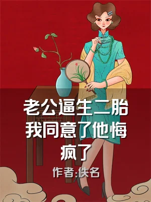 老公逼生二胎我同意了他悔疯了