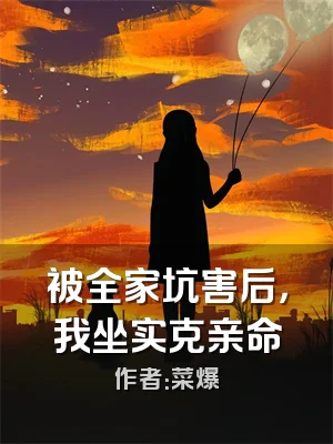 被全家坑害后，我坐实克亲命