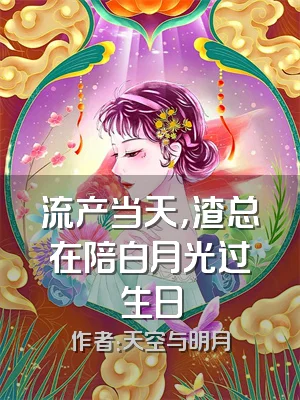 流产当天，渣总在陪白月光过生日