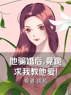 他骗婚后，竟跪求我教他爱！