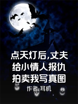 点天灯后，丈夫给小情人报仇拍卖我写真图