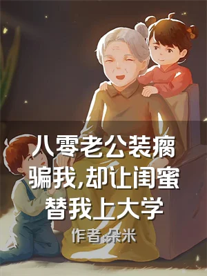 八零老公装瘸骗我，却让闺蜜替我上大学