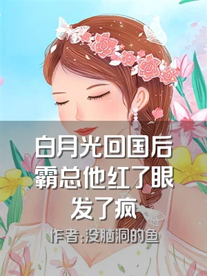 白月光回国后霸总他红了眼发了疯