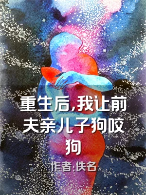 重生后，我让前夫亲儿子狗咬狗