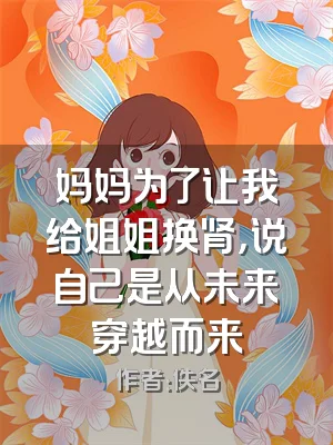 妈妈为了让我给姐姐换肾，说自己是从未来穿越而来