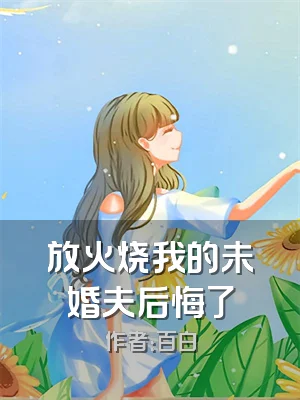 放火烧我的未婚夫后悔了