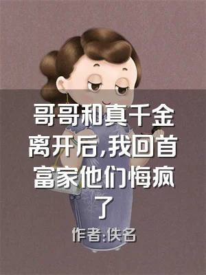 哥哥和真千金离开后，我回首富家他们悔疯了