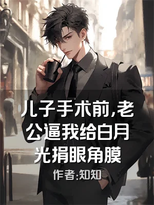 儿子手术前，老公逼我给白月光捐眼角膜