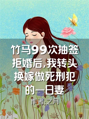 竹马99次抽签拒婚后，我转头换嫁做死刑犯的一日妻