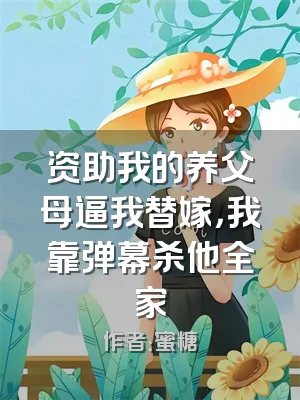资助我的养父母逼我替嫁，我靠弹幕杀他全家