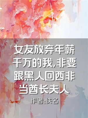 女友放弃年薪千万的我，非要跟黑人回西非当酋长夫人