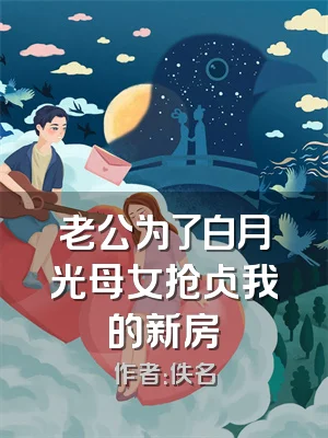 老公为了白月光母女抢占我的新房