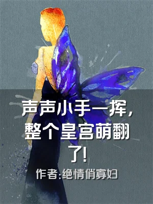 声声小手一挥，整个皇宫萌翻了！