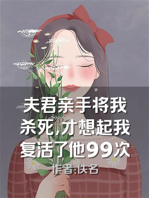 夫君亲手将我杀死，才想起我复活了他99次