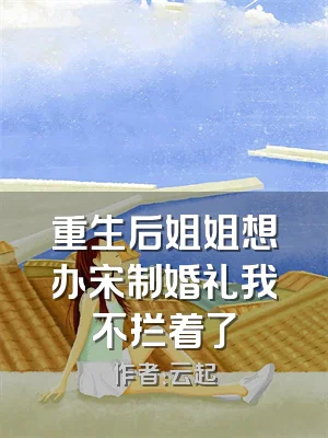 重生后姐姐想办宋制婚礼我不拦着了