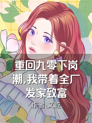 重回九零下岗潮，我带着全厂发家致富