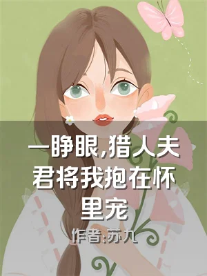 一睁眼，猎人夫君将我抱在怀里宠