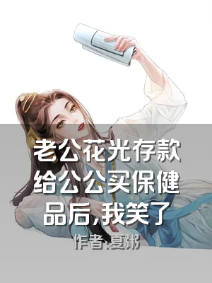 老公花光存款给公公买保健品后，我笑了