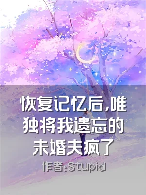 恢复记忆后，唯独将我遗忘的未婚夫疯了