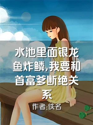 水池里面银龙鱼炸鳞，我要和首富爹断绝关系