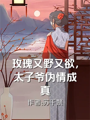 玫瑰又野又欲，太子爷伪情成真