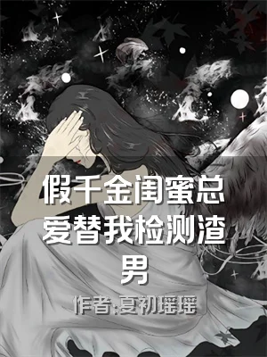 假千金闺蜜总爱替我检测渣男