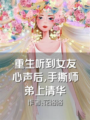 重生听到女友心声后，手撕师弟上清华