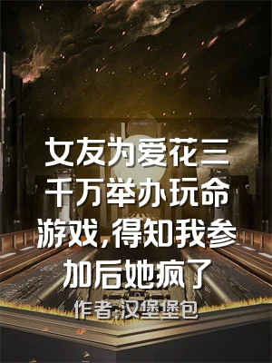 女友为爱花三千万举办玩命游戏，得知我参加后她疯了