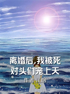 离婚后，我被死对头们宠上天