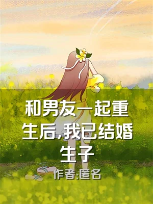 和男友一起重生后，我已结婚生子