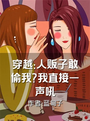 穿越：人贩子敢偷我？我直接一声吼