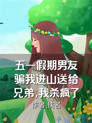 五一假期男友骗我进山送给兄弟，我杀疯了