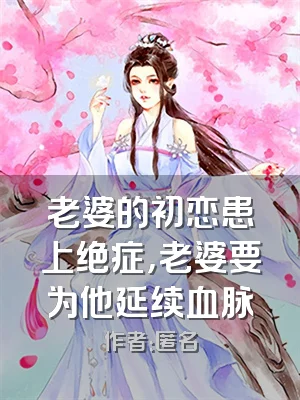 老婆的初恋患上绝症，老婆要为他延续血脉