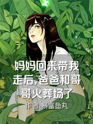 妈妈回来带我走后，爸爸和哥哥火葬场了
