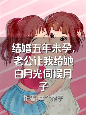 结婚五年未孕，老公让我给她白月光伺候月子