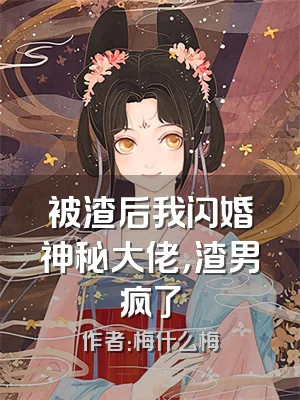 被渣后我闪婚神秘大佬，渣男疯了