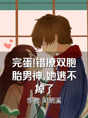 完蛋！错撩双胞胎男神，她逃不掉了