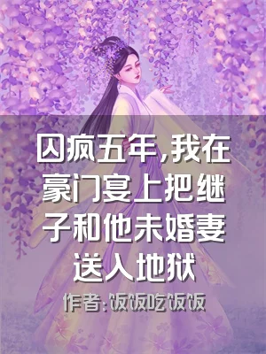 囚疯五年，我在豪门宴上把继子和他未婚妻送入地狱