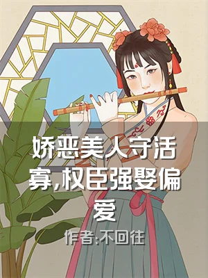 娇恶美人守活寡，权臣强娶偏爱