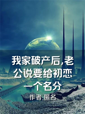 我家破产后，老公说要给初恋一个名分
