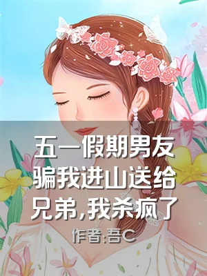 五一假期男友骗我进山送给兄弟，我杀疯了