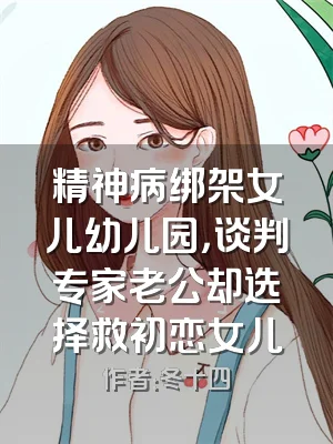 精神病绑架女儿幼儿园，谈判专家老公却选择救初恋女儿