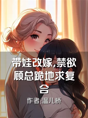 带娃改嫁，禁欲顾总跪地求复合