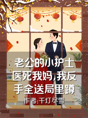 老公的小护士医死我妈，我反手全送局里蹲