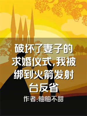 破坏了妻子的求婚仪式，我被绑到火箭发射台反省