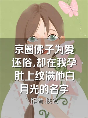 京圈佛子为爱还俗，却在我孕肚上纹满他白月光的名字
