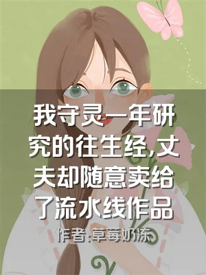我守灵一年研究的往生经，丈夫却随意卖给了流水线作品