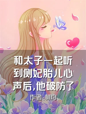 和太子一起听到侧妃胎儿心声后，他破防了