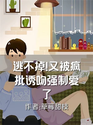 逃不掉！又被疯批诱吻强制爱了