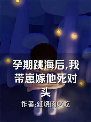 孕期跳海后，我带崽嫁他死对头